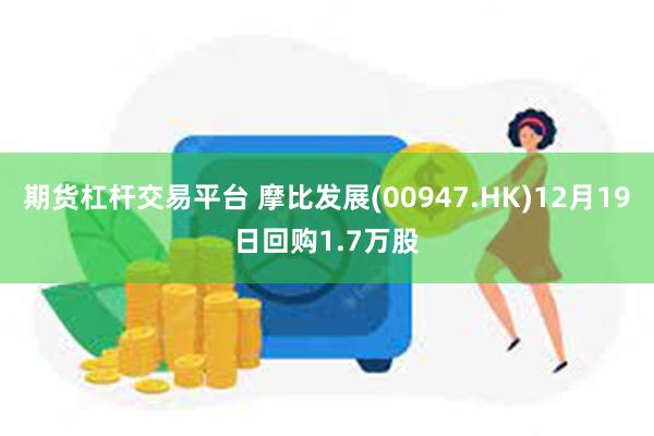 期货杠杆交易平台 摩比发展(00947.HK)12月19日回购1.7万股