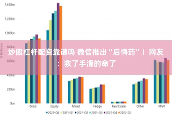 炒股杠杆配资靠谱吗 微信推出“后悔药”！网友：救了手滑的命了